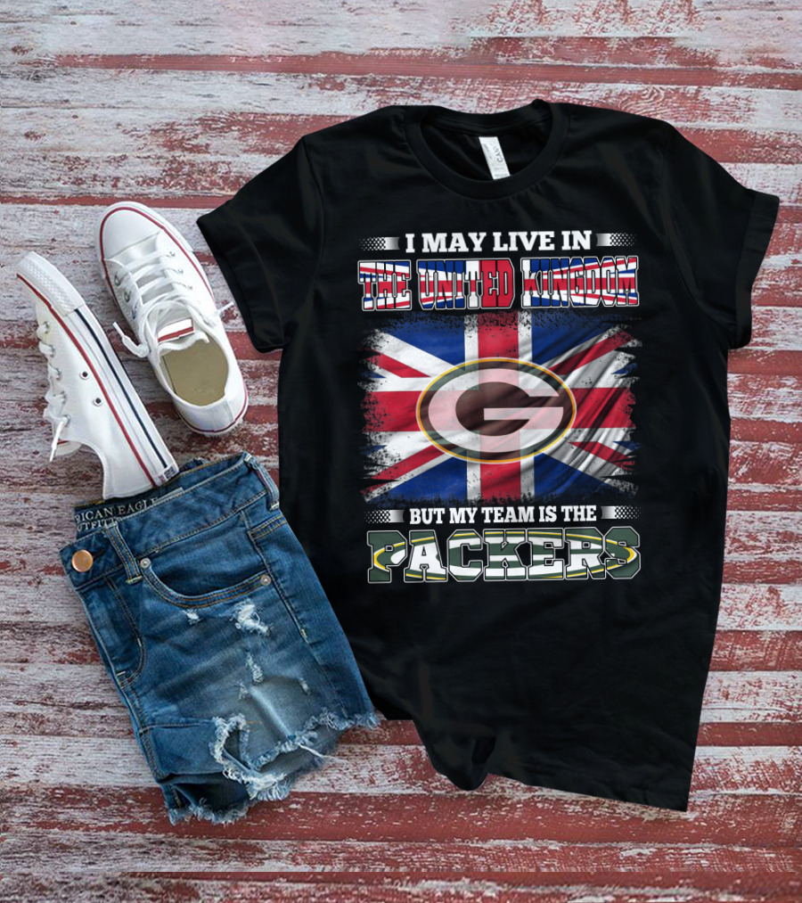I May Live In The United Kingdom But My Team Is The Packers T-Shirt