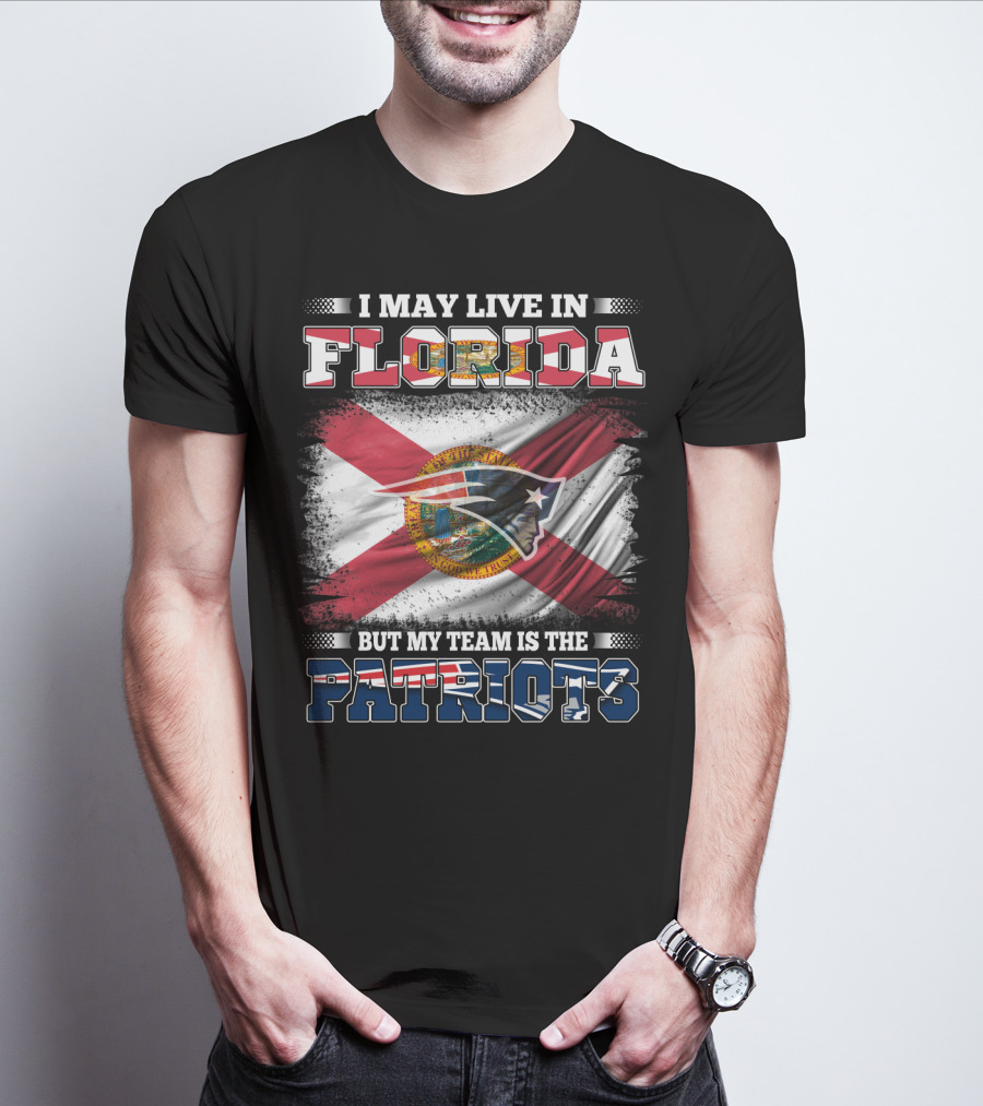 I May Live In Florida But My Team Is The Patriots T-Shirt