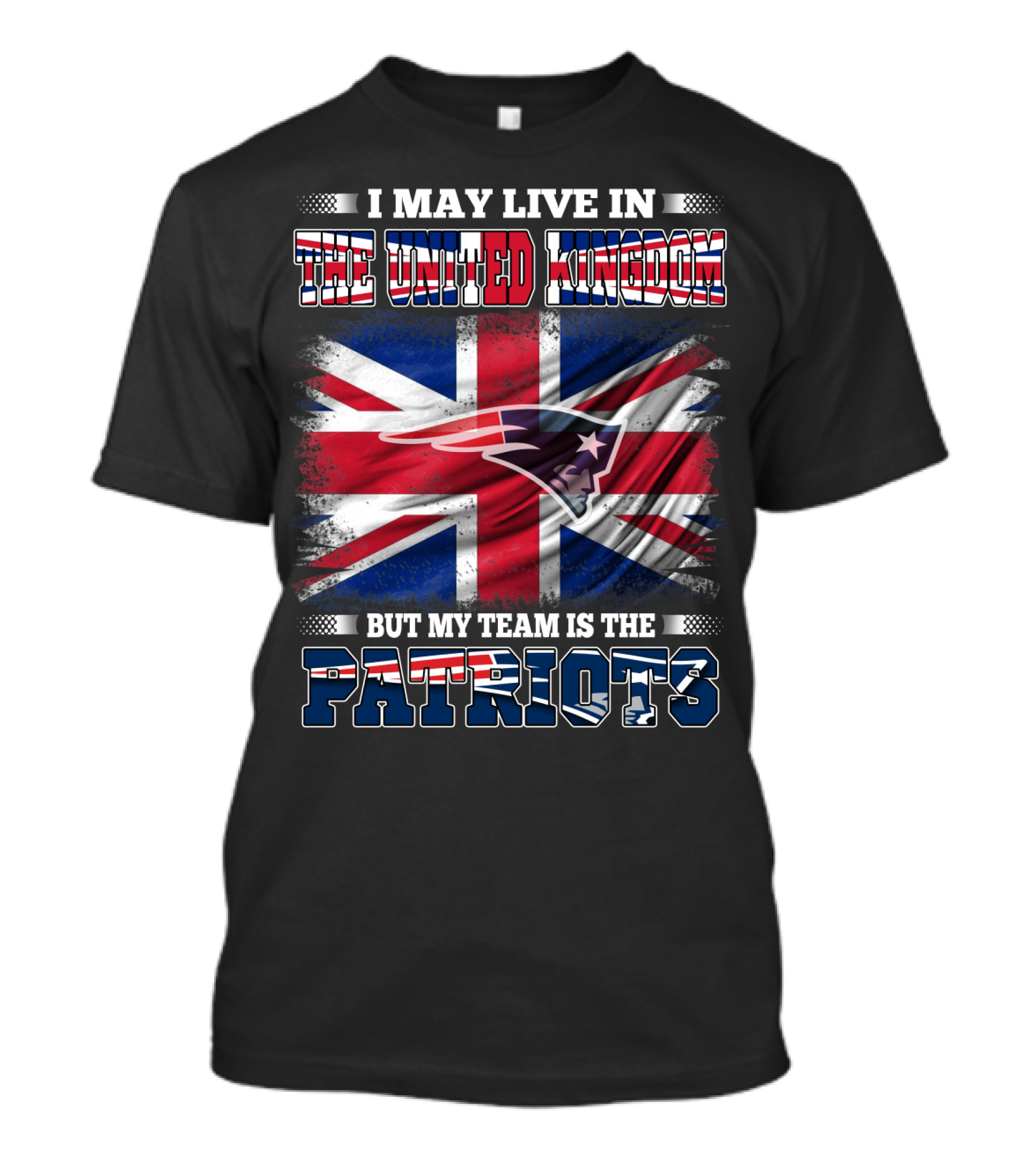 I May Live In The United Kingdom But My Team Is The Patriots T-Shirt
