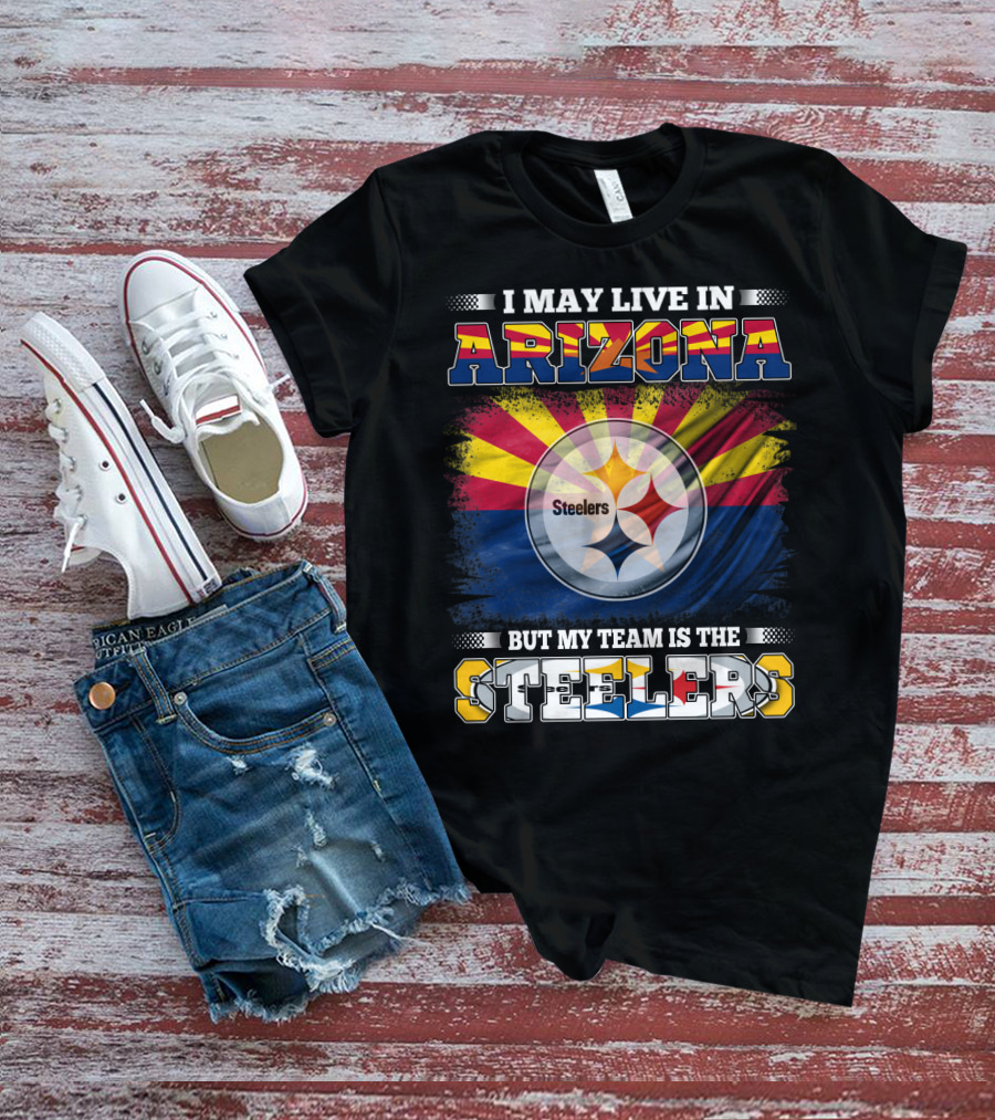 I May Live In Arizona But My Team Is The Steelers T-Shirt