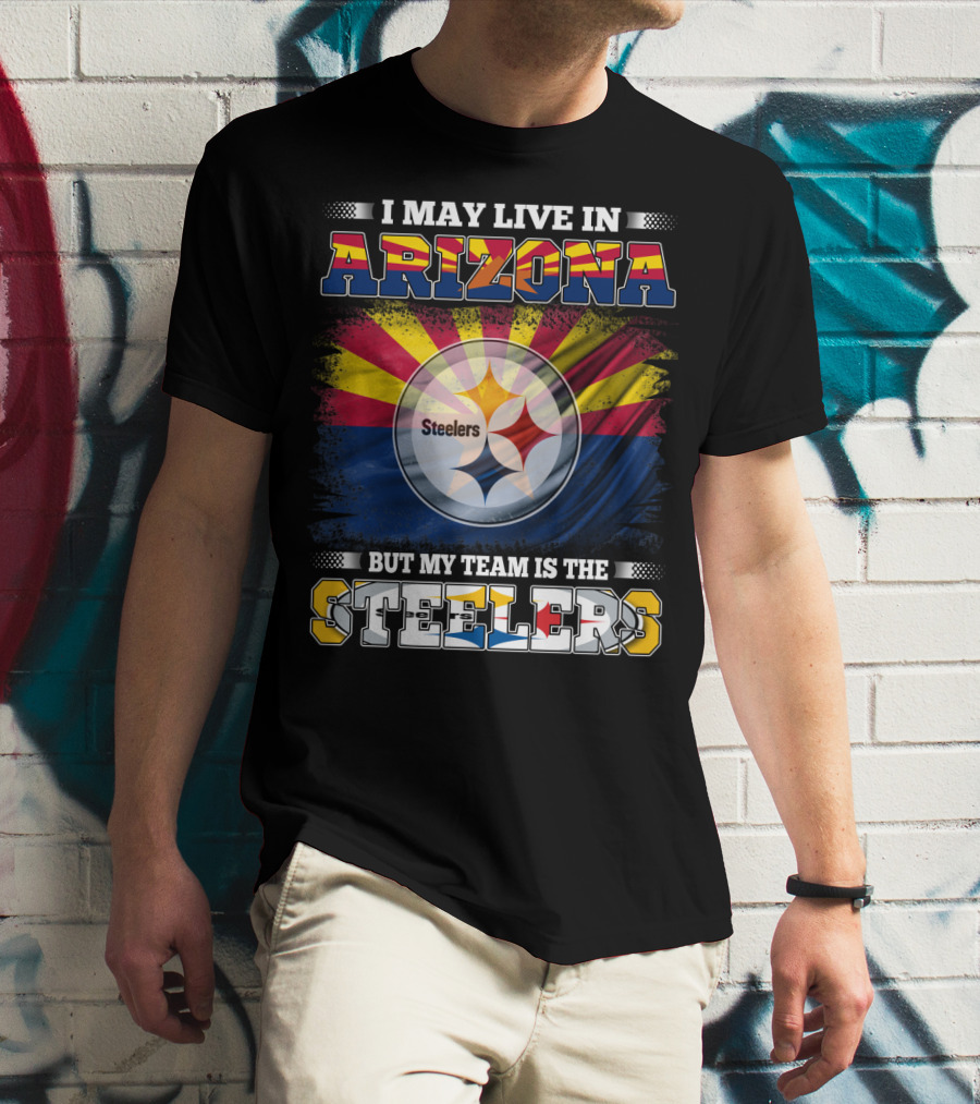 I May Live In Arizona But My Team Is The Steelers T-Shirt