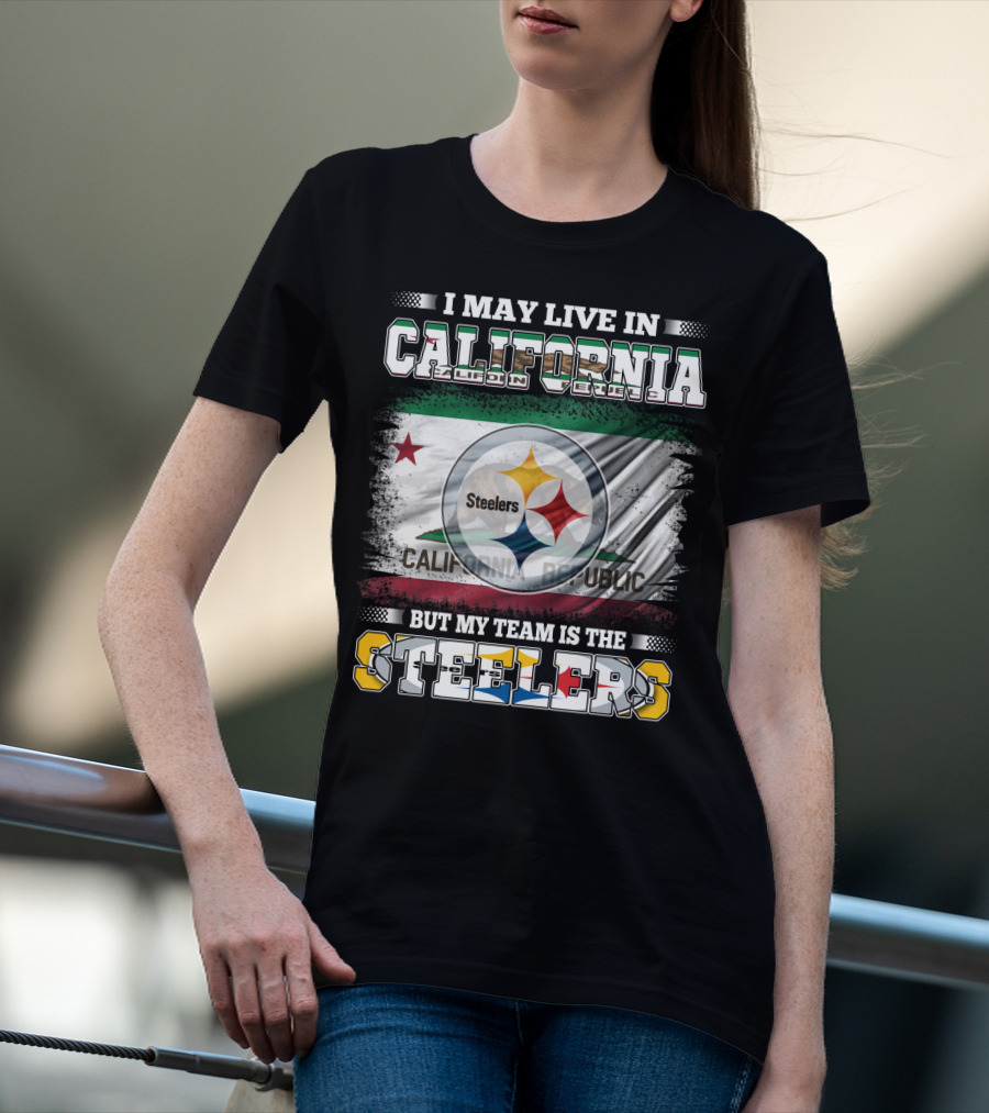 I May Live In California California Republic But My Team Is The Steelers T-Shirt