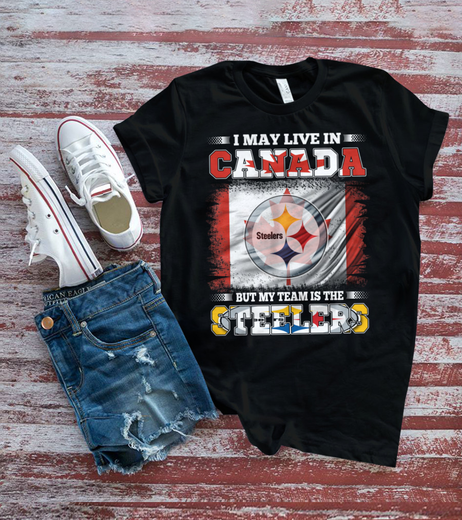 Canada Steelers Fan Pride I May Live In Canada But My Team Is The Steelers T-Shirt