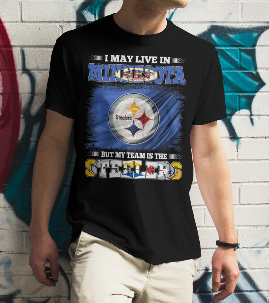 I May Live In Minnesota But My Team Is The Steelers Minnesota Steelers T-Shirt