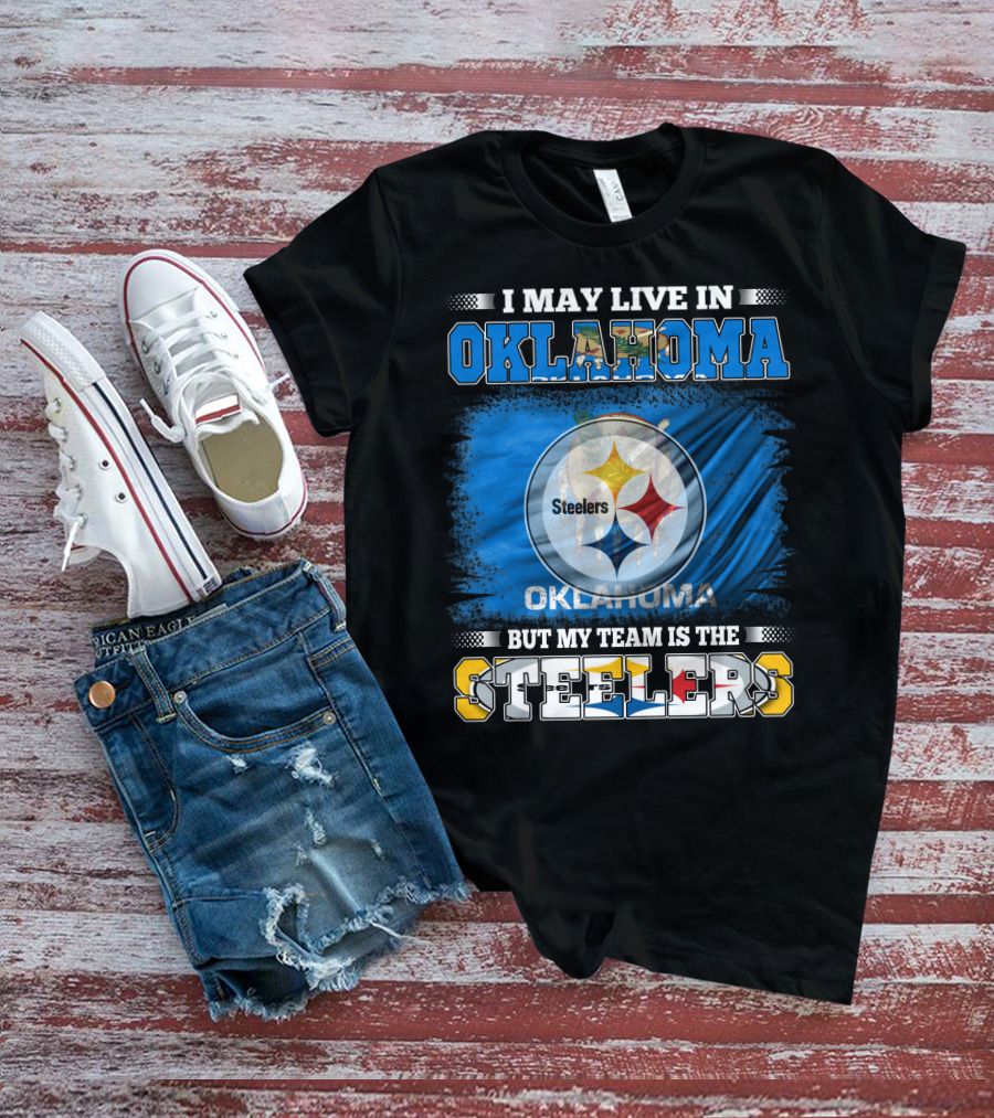 I May Live In Oklahoma But My Team Is The Steelers Football Fan T-Shirt