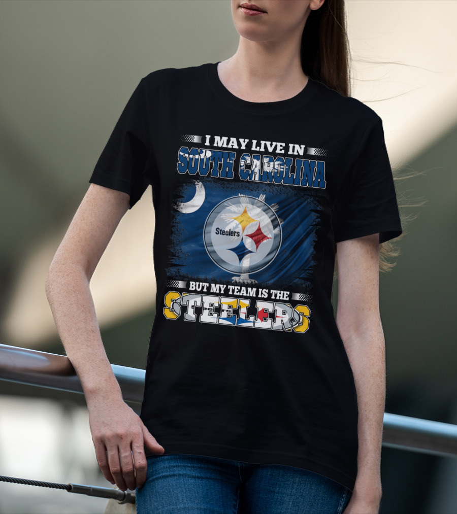 I May Live In South Carolina But My Team Is The Steelers T-Shirt