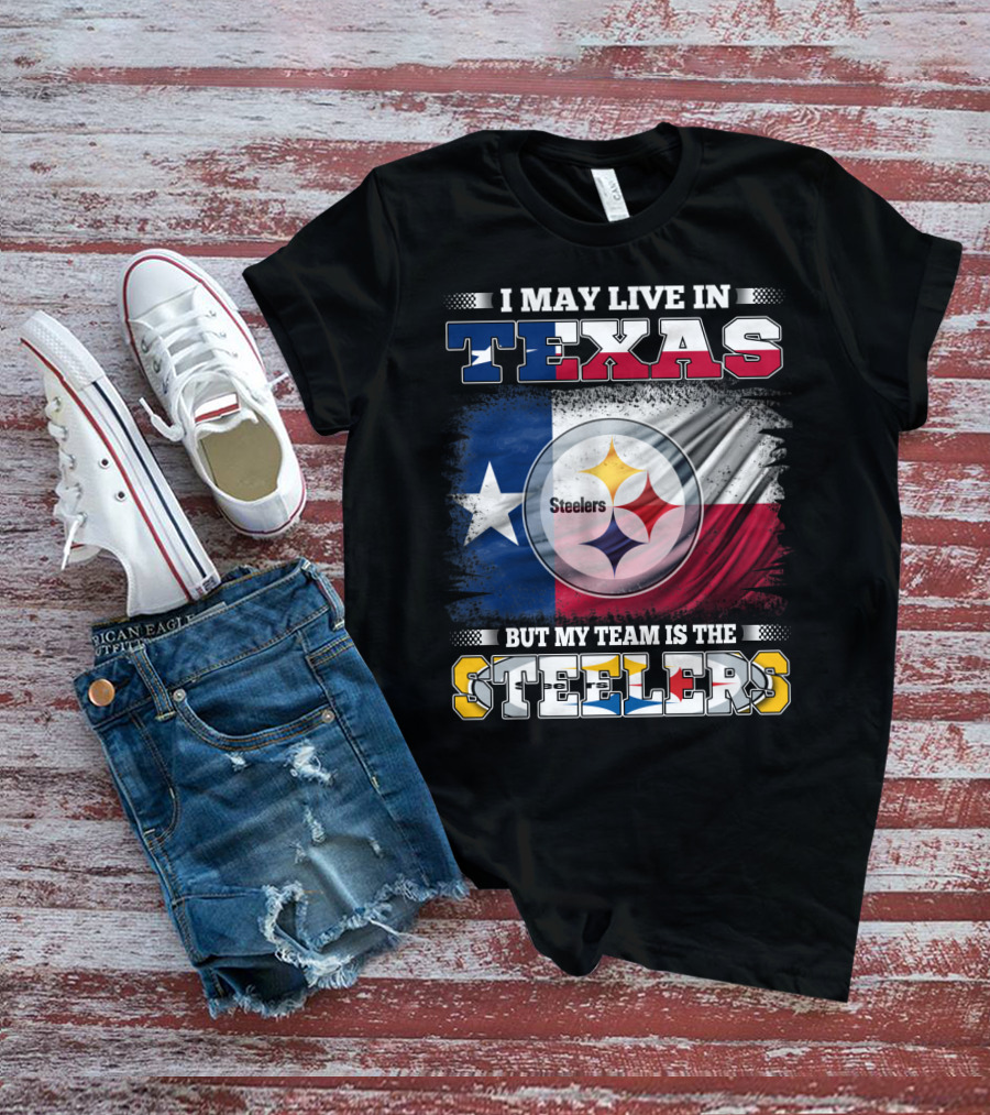 I May Live In Texas But My Team Is The Steelers Texas Flag Steelers T-Shirt