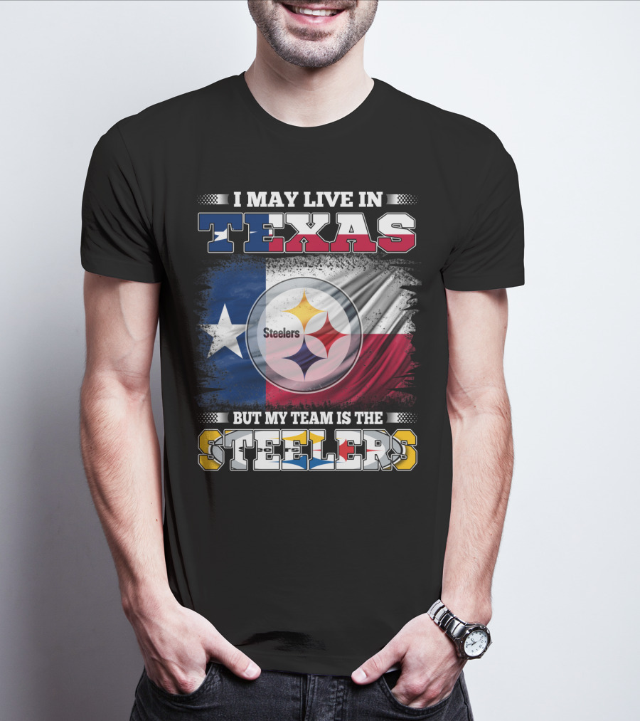 I May Live In Texas But My Team Is The Steelers Texas Flag Steelers T-Shirt
