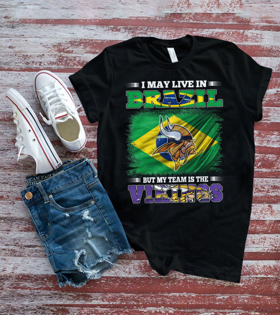 I May Live In Brazil But My Team Is The Vikings T-Shirt