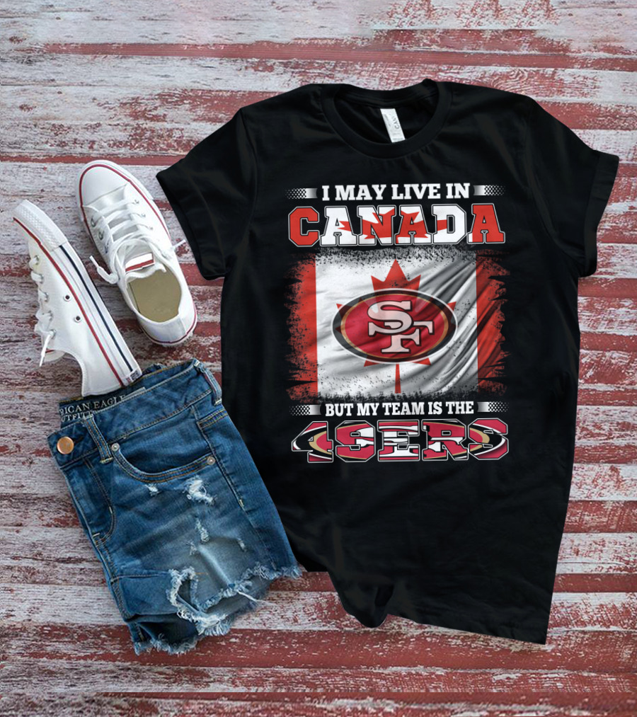 I May Live In Canada But My Team Is The 49ers SF Logo Canadian Flag T-Shirt