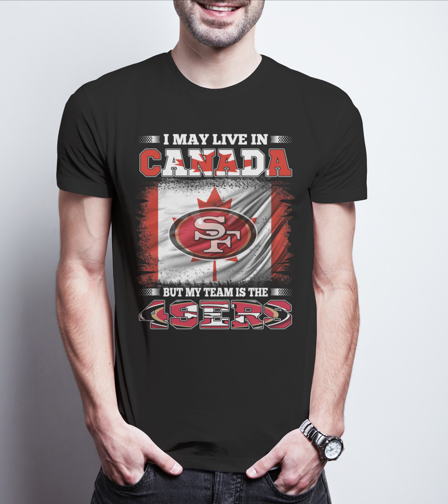 I May Live In Canada But My Team Is The 49ers SF Logo Canadian Flag T-Shirt