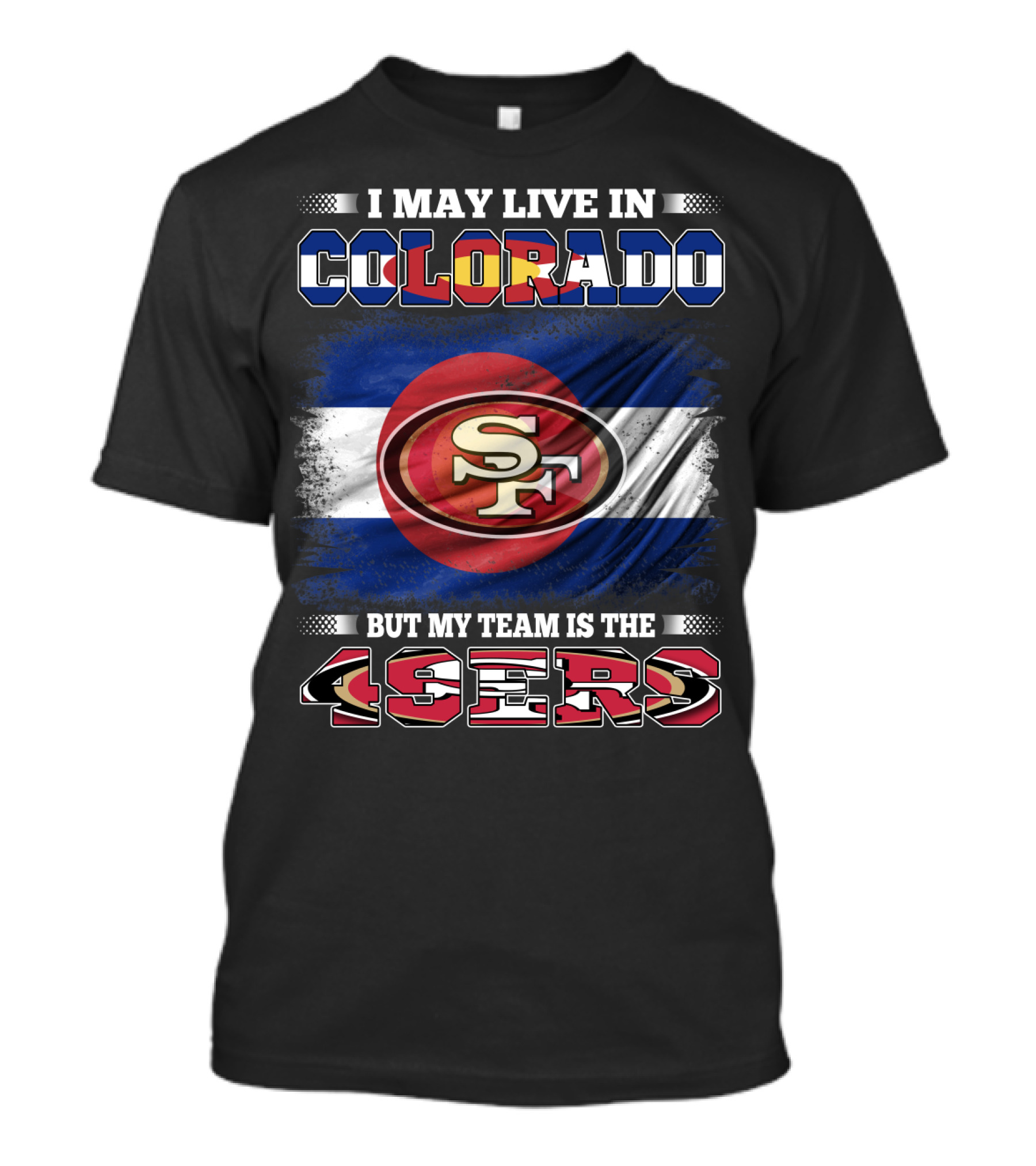 I May Live In Colorado But My Team Is The 49ers San Francisco Logo Over Colorado Flag T-Shirt