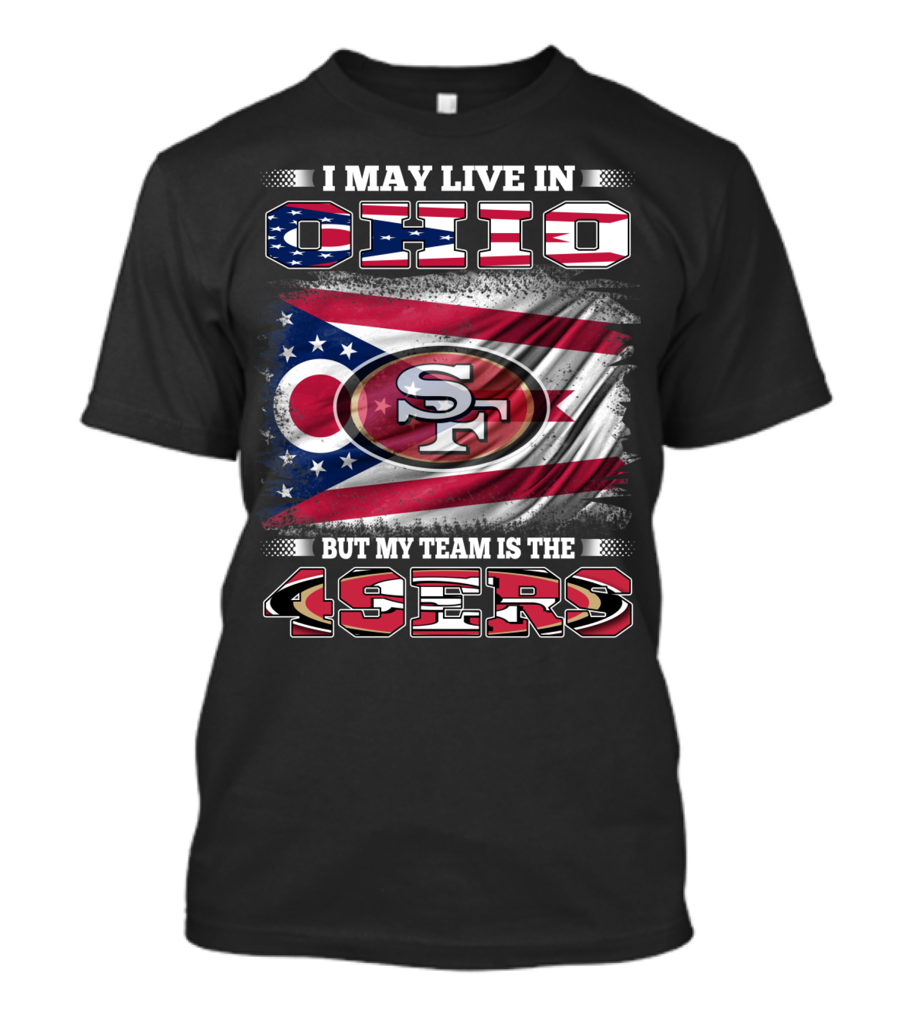 Ohio Pride Meets 49ers Loyalty: I May Live In Ohio But My Team Is The 49ers T-Shirt