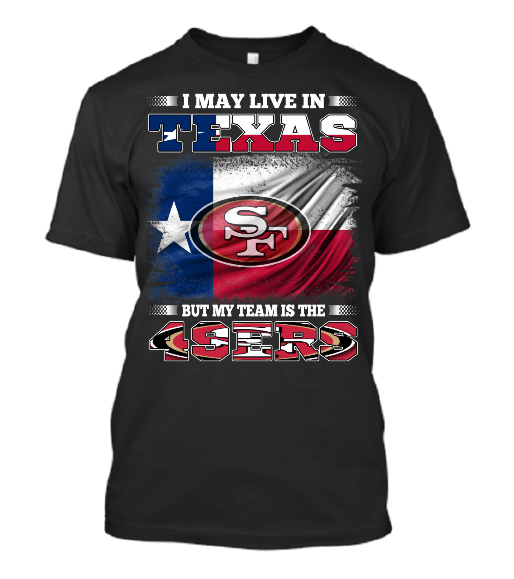 I May Live In Texas But My Team Is The 49ers SF Logo Texas Flag T-Shirt