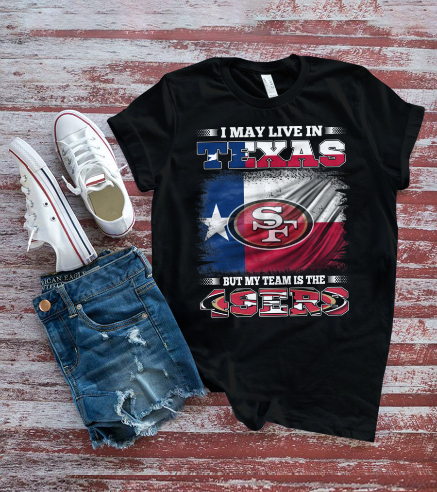 I May Live In Texas But My Team Is The 49ers SF Logo Texas Flag T-Shirt