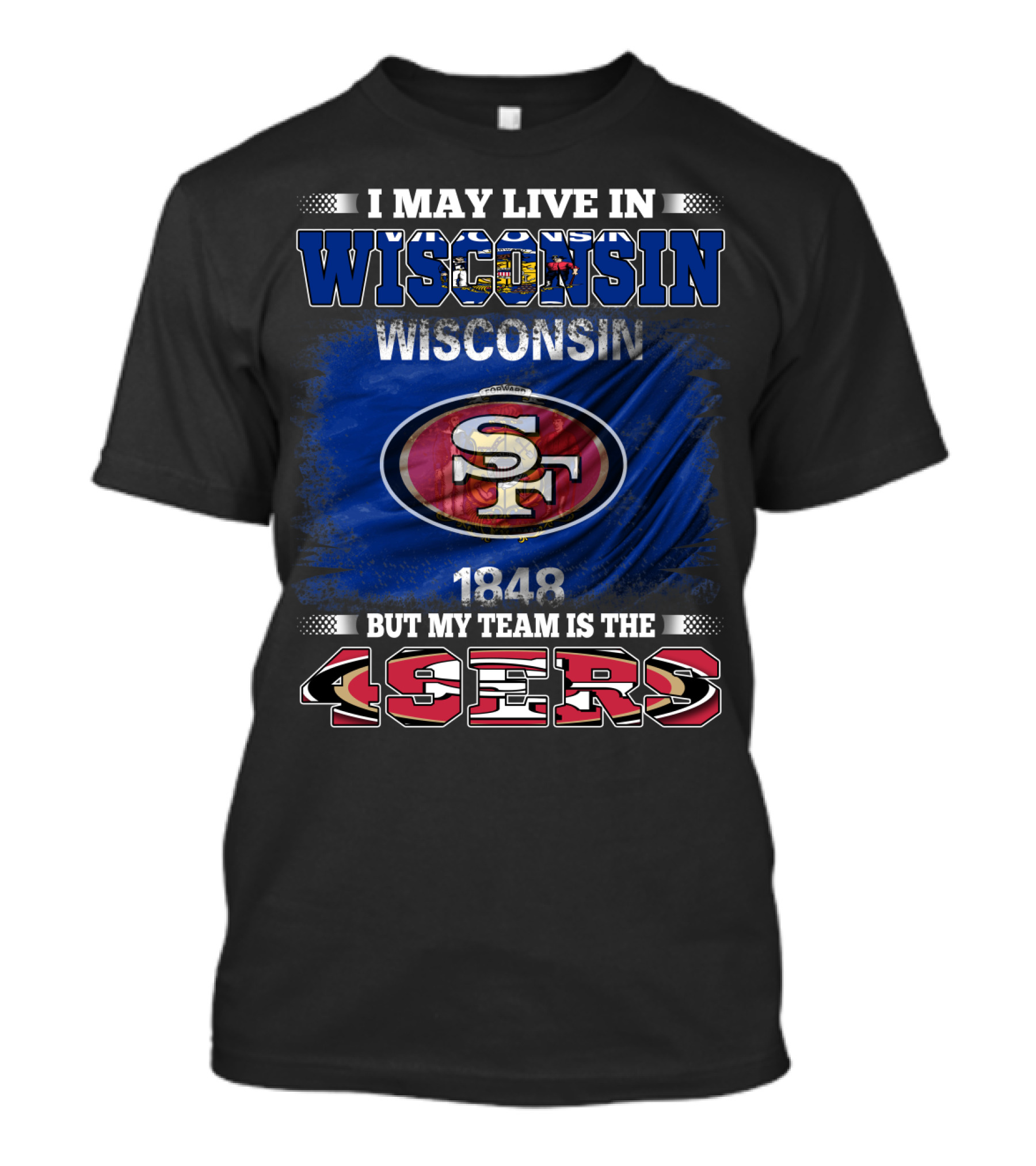 I May Live In Wisconsin 1848 But My Team Is The 49ers T-Shirt