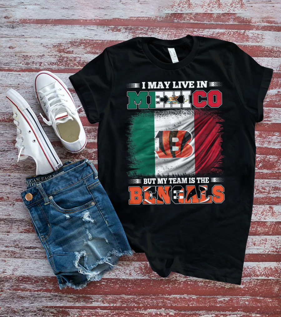 I May Live In Mexico But My Team Is The Bengals Mexican Flag Team Pride T-Shirt