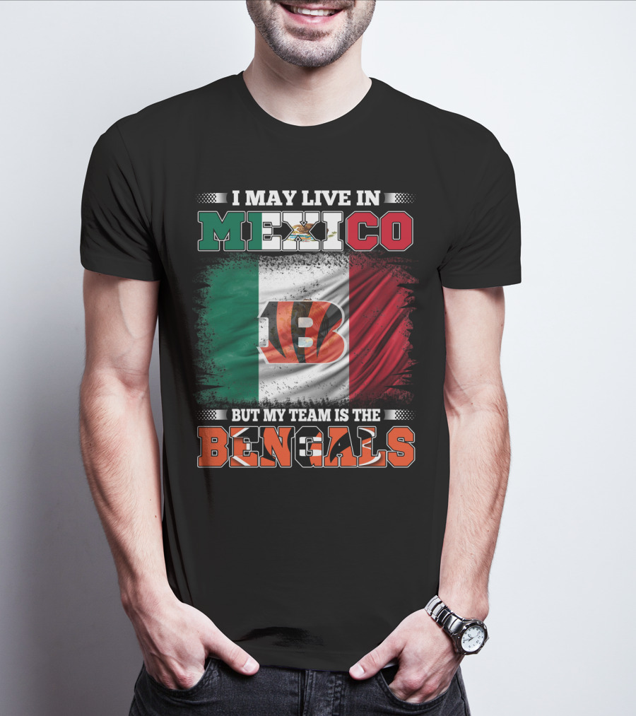 I May Live In Mexico But My Team Is The Bengals Mexican Flag Team Pride T-Shirt