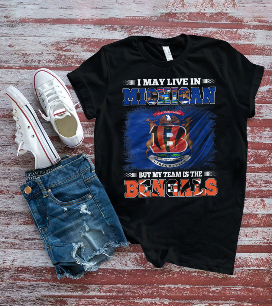 I May Live In Michigan But My Team Is The Bengals T-Shirt