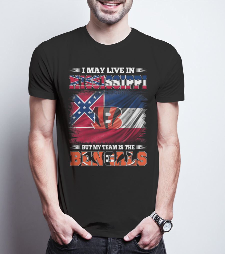 I May Live In Mississippi But My Team Is The Bengals - Mississippi Flag And Bengals T-Shirt