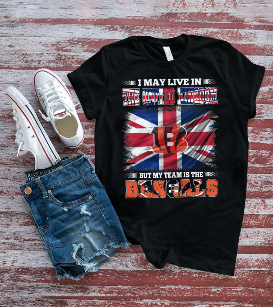 I May Live In The United Kingdom But My Team Is The Bengals T-Shirt