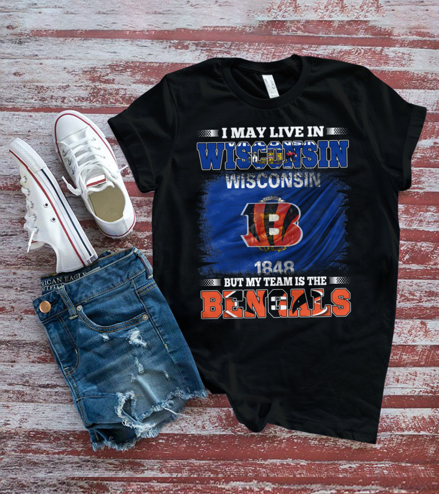 I May Live In Wisconsin But My Team Is The Cincinnati Bengals 1848 T-Shirt