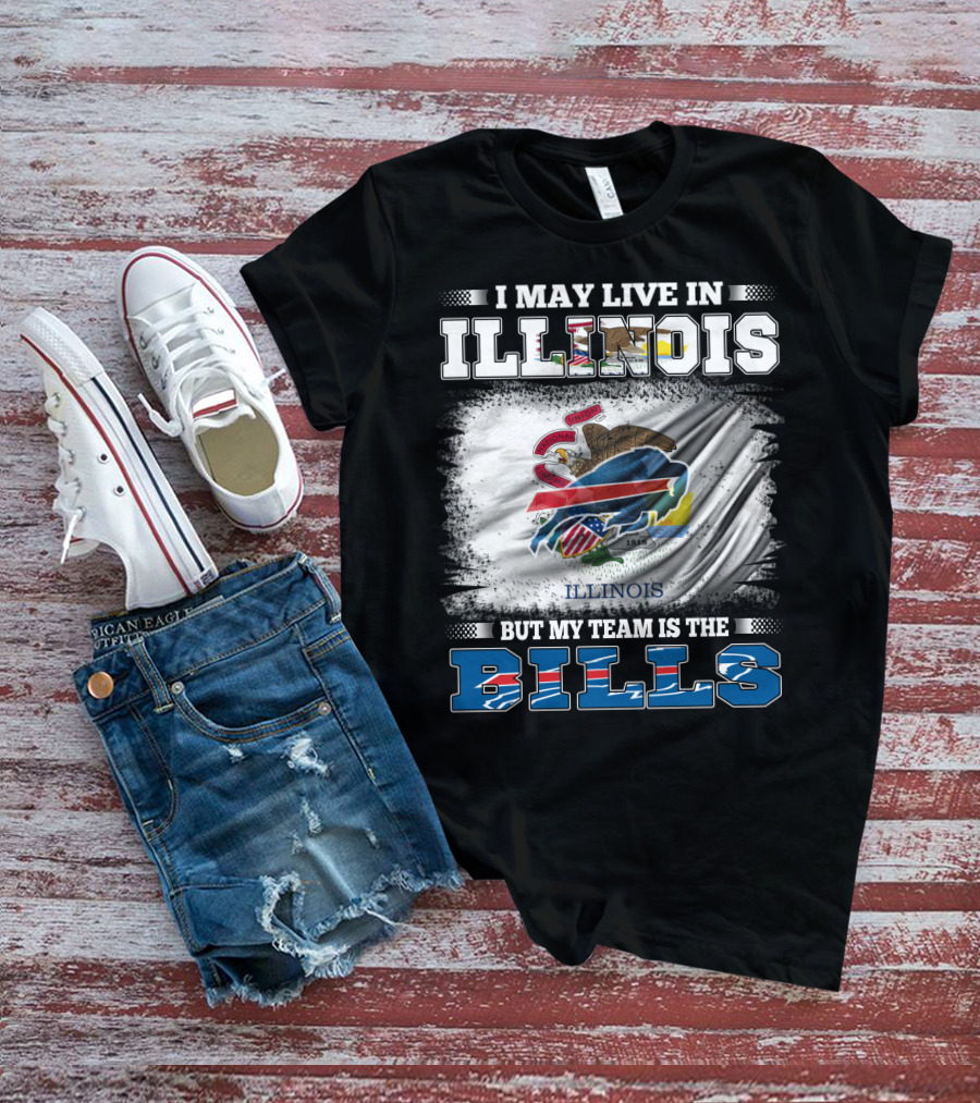 I May Live In Illinois But My Team Is The Bills With Illinois Flag And Buffalo T-Shirt