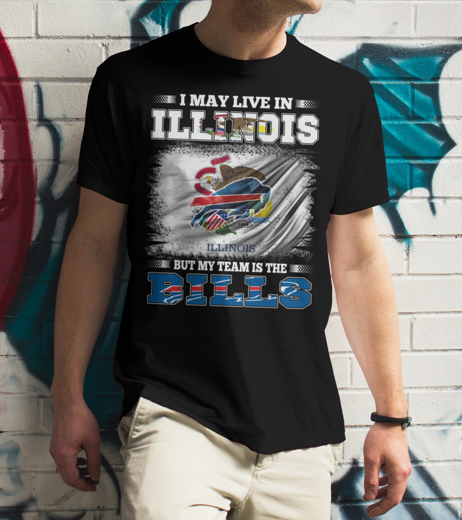 I May Live In Illinois But My Team Is The Bills With Illinois Flag And Buffalo T-Shirt