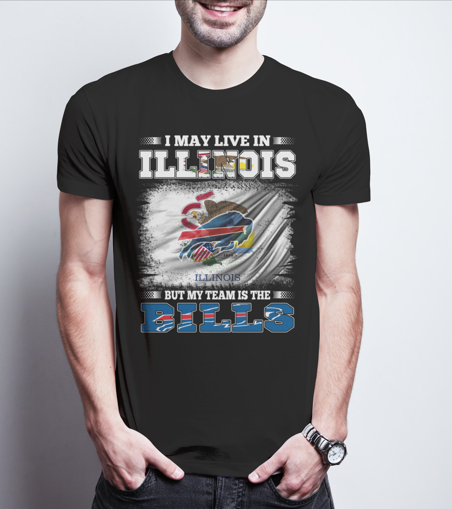 I May Live In Illinois But My Team Is The Bills With Illinois Flag And Buffalo T-Shirt