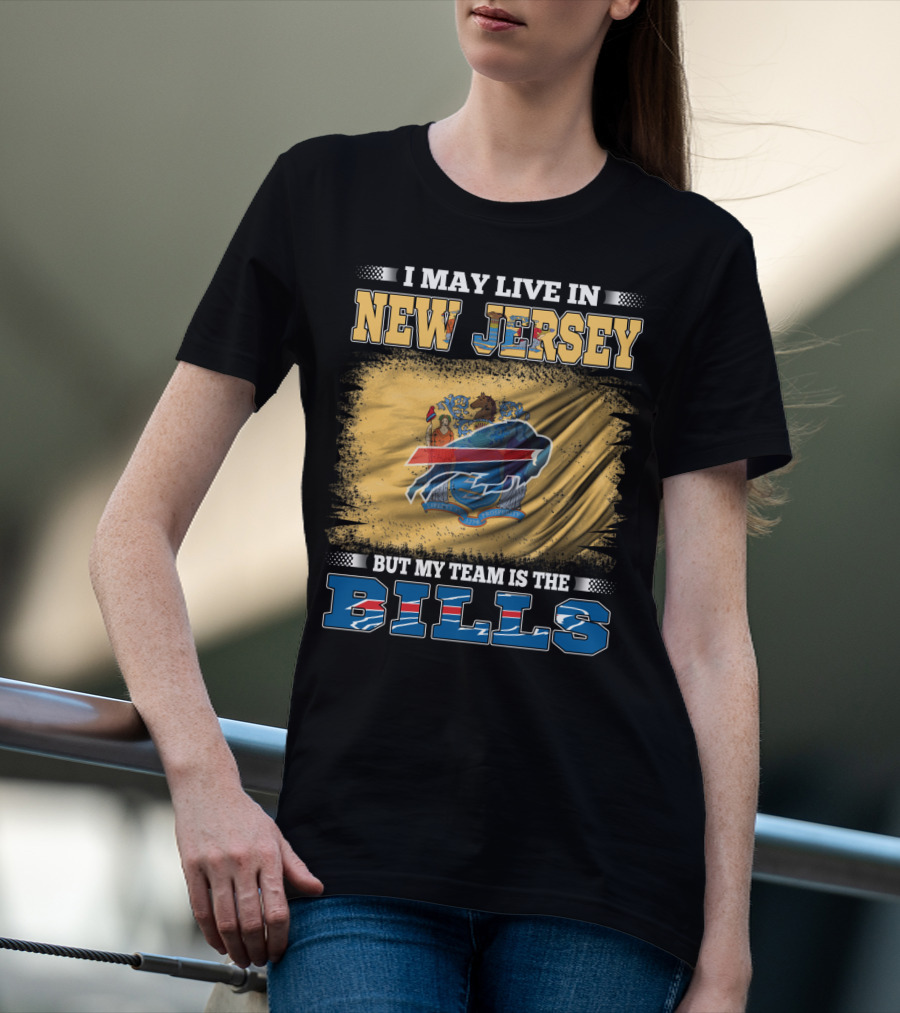 I May Live In New Jersey But My Team Is The Bills T-Shirt