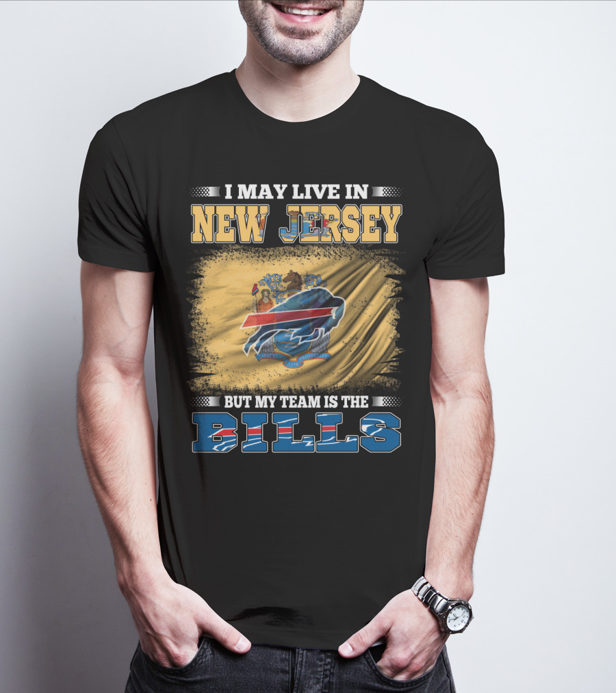I May Live In New Jersey But My Team Is The Bills T-Shirt