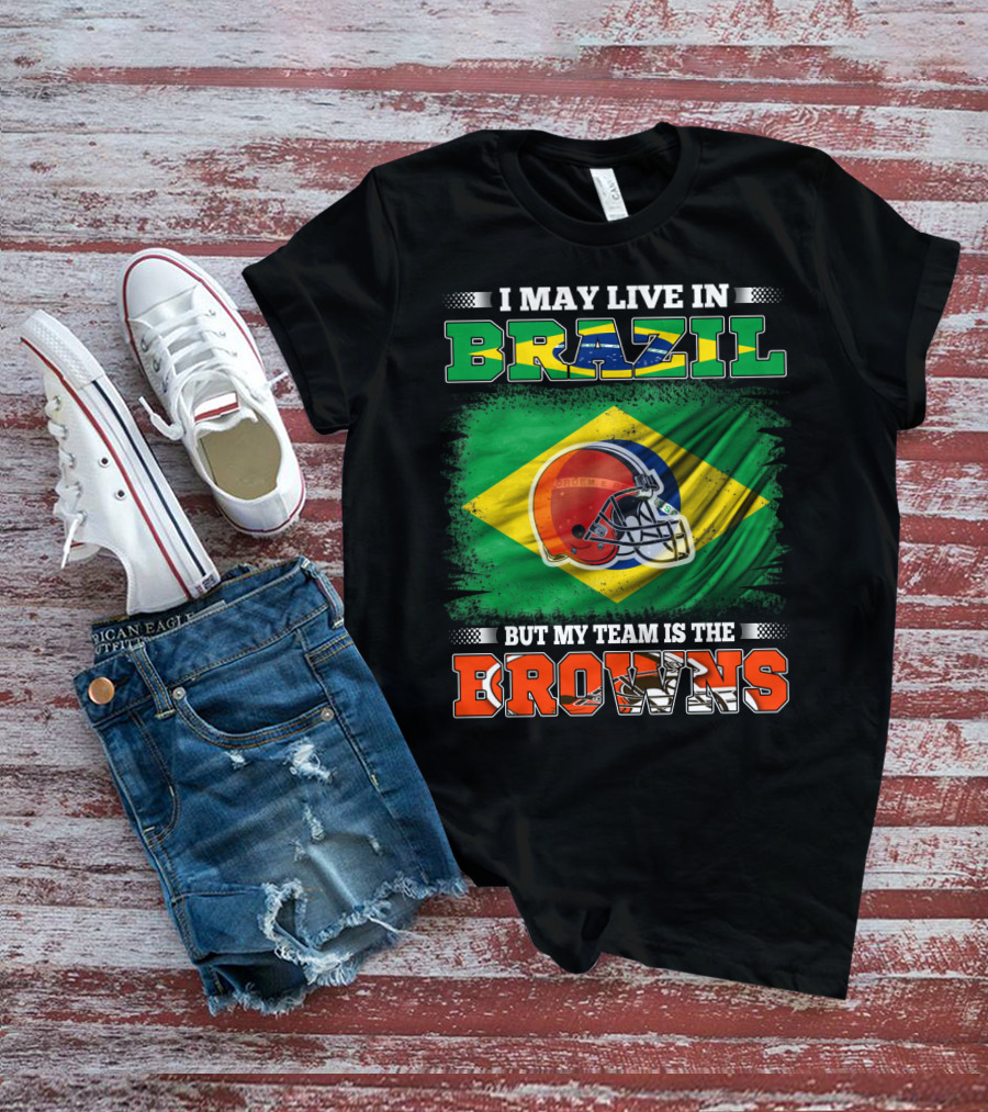 I May Live In Brazil But My Team Is The Cleveland Browns T-Shirt