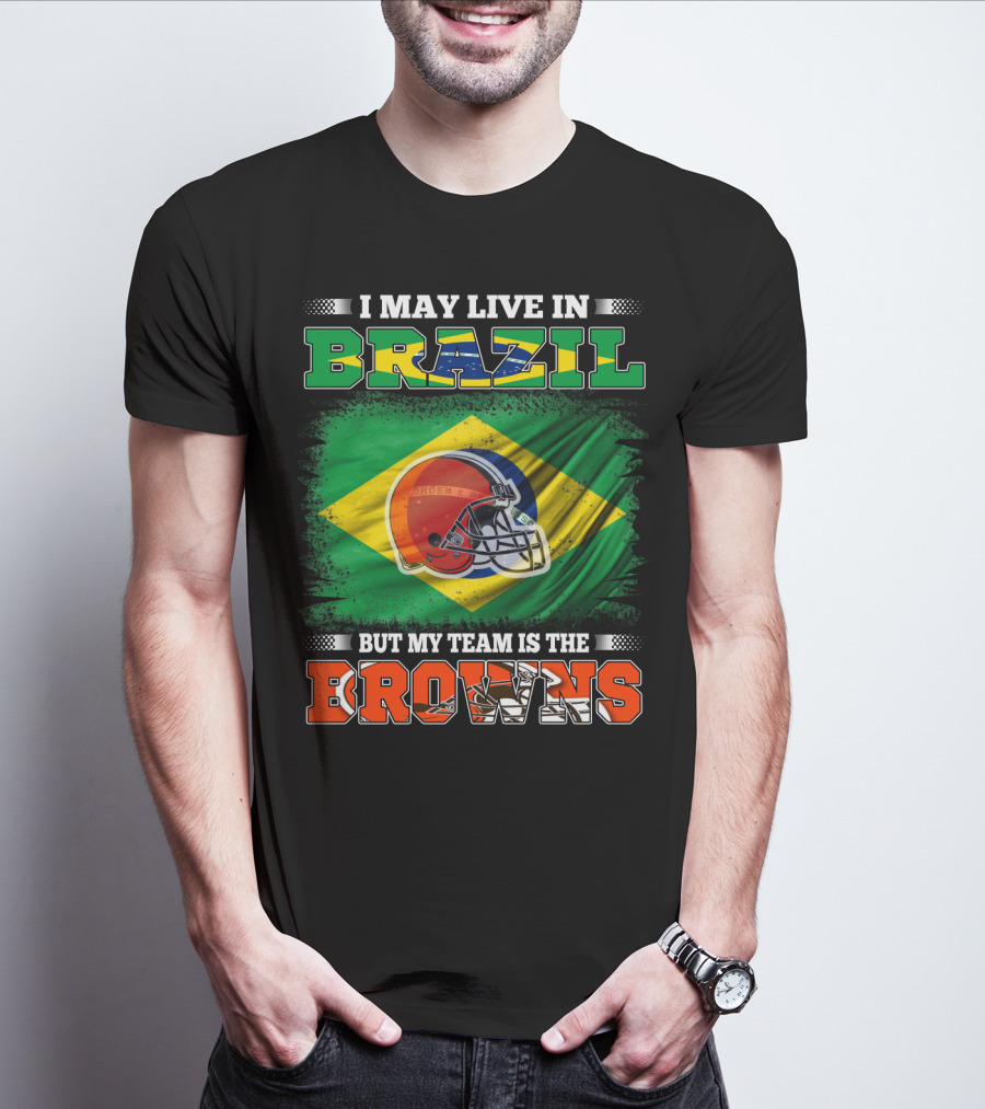 I May Live In Brazil But My Team Is The Cleveland Browns T-Shirt