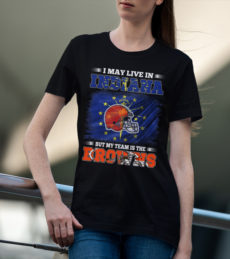 I May Live In Indiana But My Team Is The Browns Football Helmet And State Flag T-Shirt