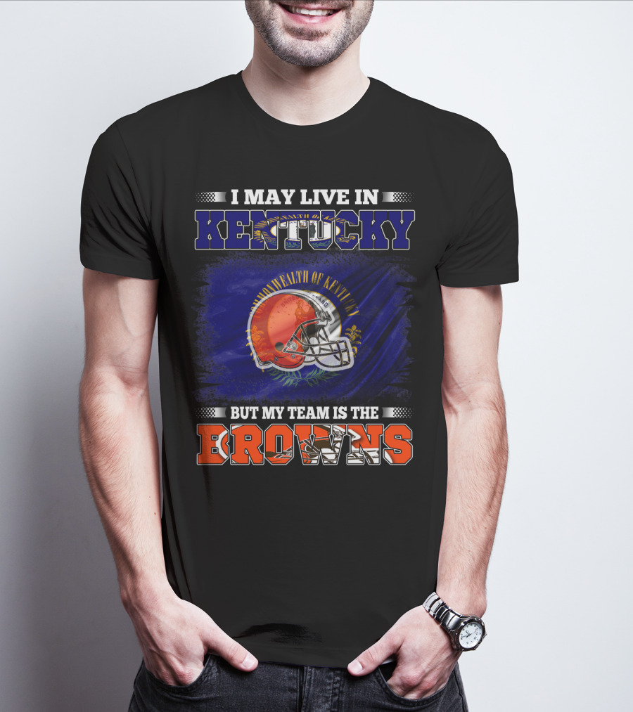 I May Live In Kentucky But My Team Is The Browns Football Helmet Commonwealth Of Kentucky Flag T-Shirt