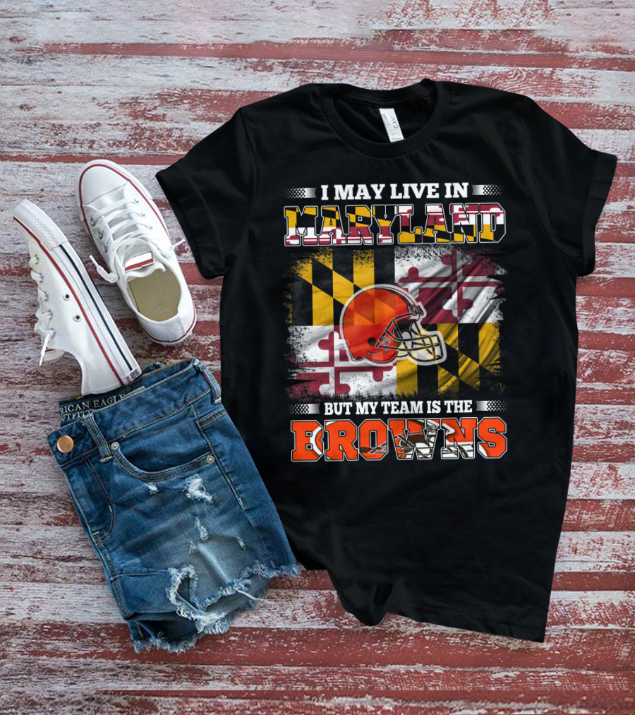 I May Live In Maryland But My Team Is The Browns Helmet And Flag T-Shirt
