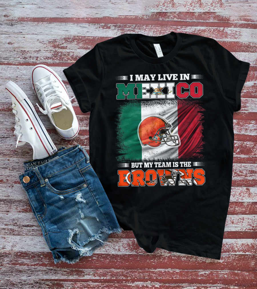 I May Live In Mexico But My Team Is The Browns Football Helmet Mexico Flag T-Shirt