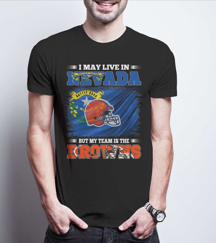 I May Live In Nevada But My Team Is The Browns Battle Born Football Pride T-Shirt