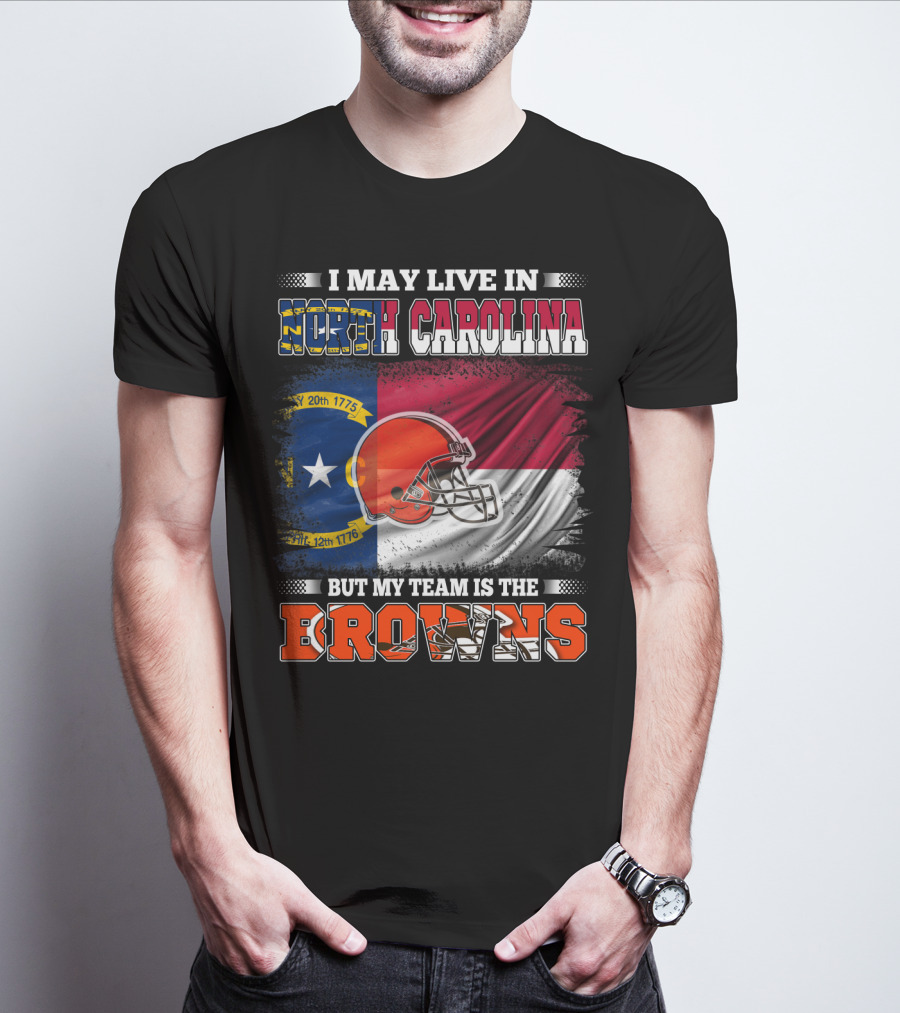 I May Live In North Carolina But My Team Is The Browns With NC Flag And Football Helmet T-Shirt