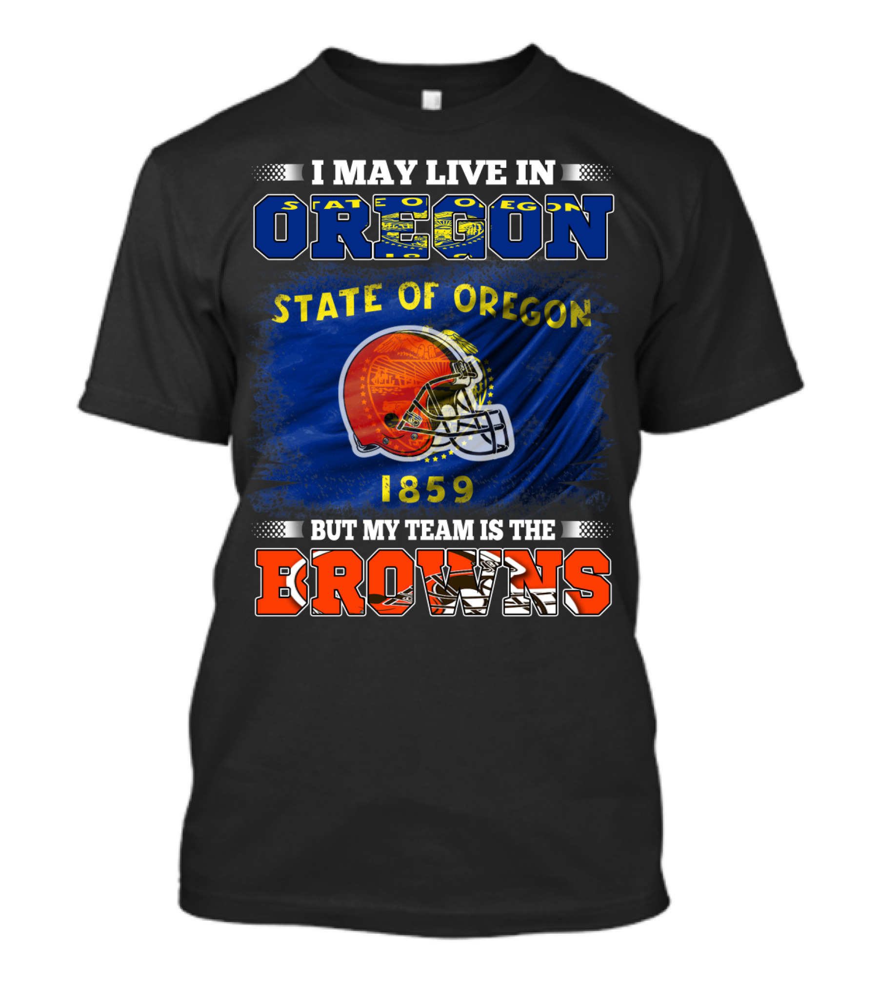 I May Live In Oregon State Of Oregon 1859 But My Team Is The Browns T-Shirt