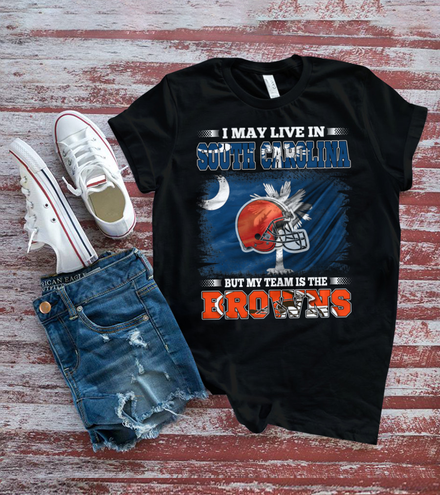 I May Live In South Carolina But My Team Is The Browns Football T-Shirt