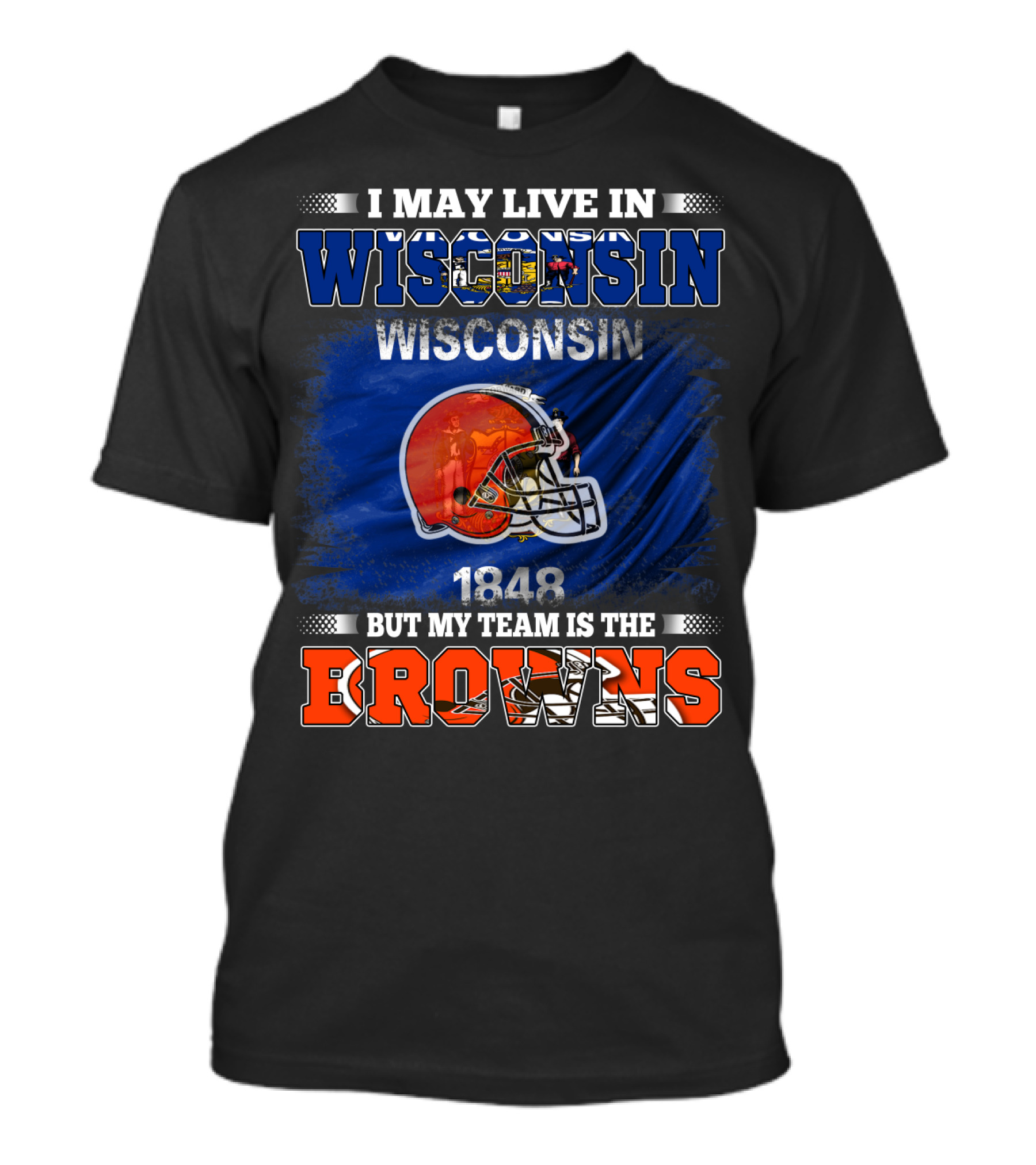 I May Live In Wisconsin But My Team Is The Browns Wisconsin 1848 Helmet T-Shirt