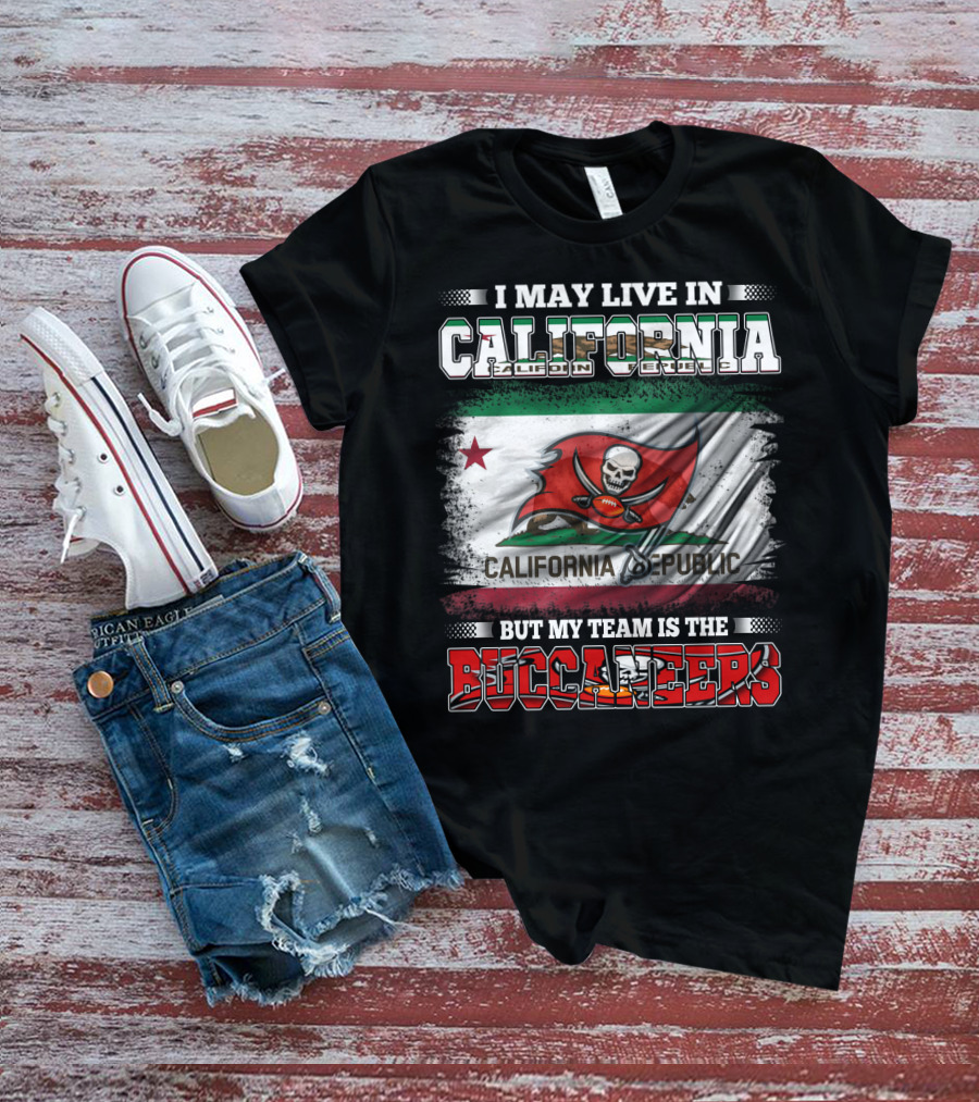 I May Live In California California Republic But My Team Is The Buccaneers T-Shirt