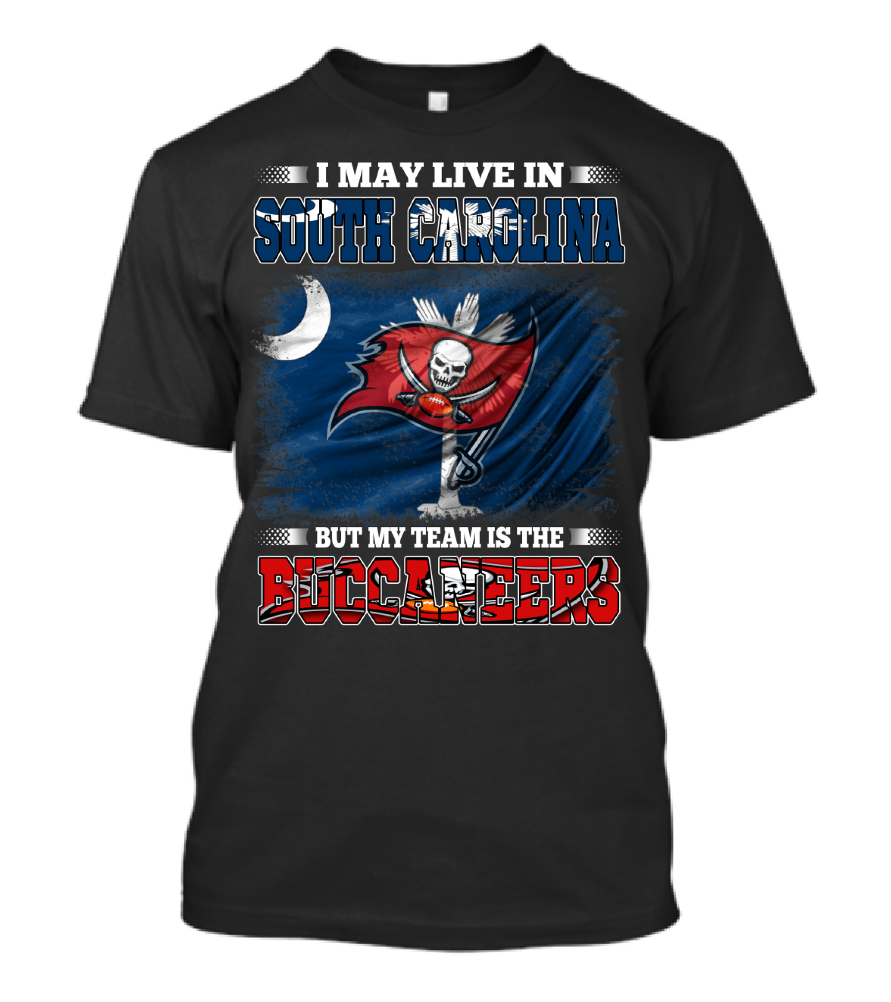 I May Live In South Carolina But My Team Is The Buccaneers T-Shirt