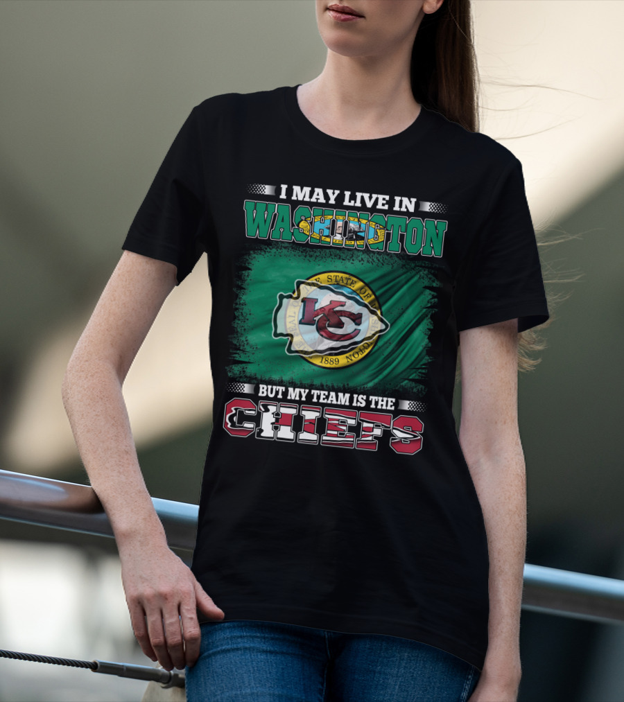 I May Live In Washington But My Team Is The Chiefs Kansas City NFL Football Fan T-Shirt
