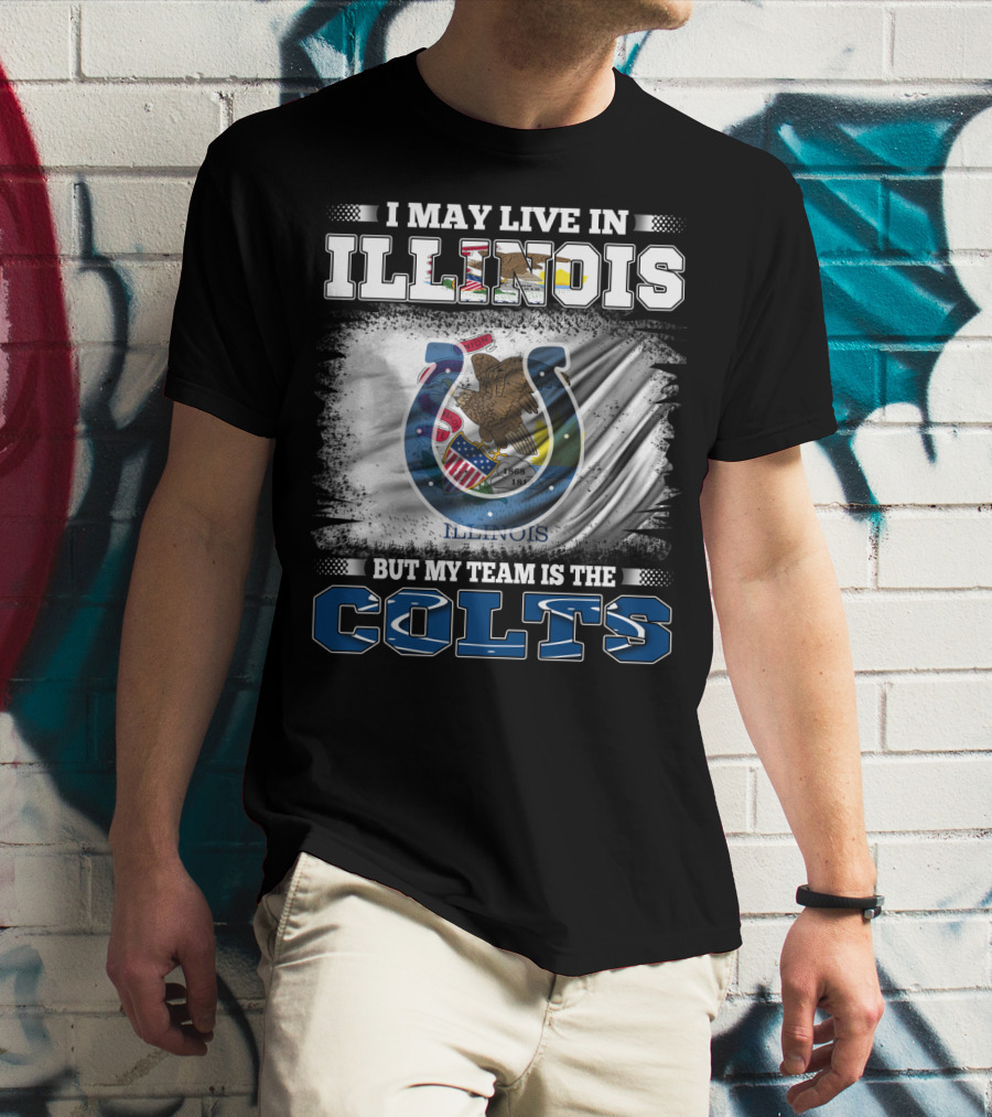 I May Live In Illinois But My Team Is The Colts T-Shirt