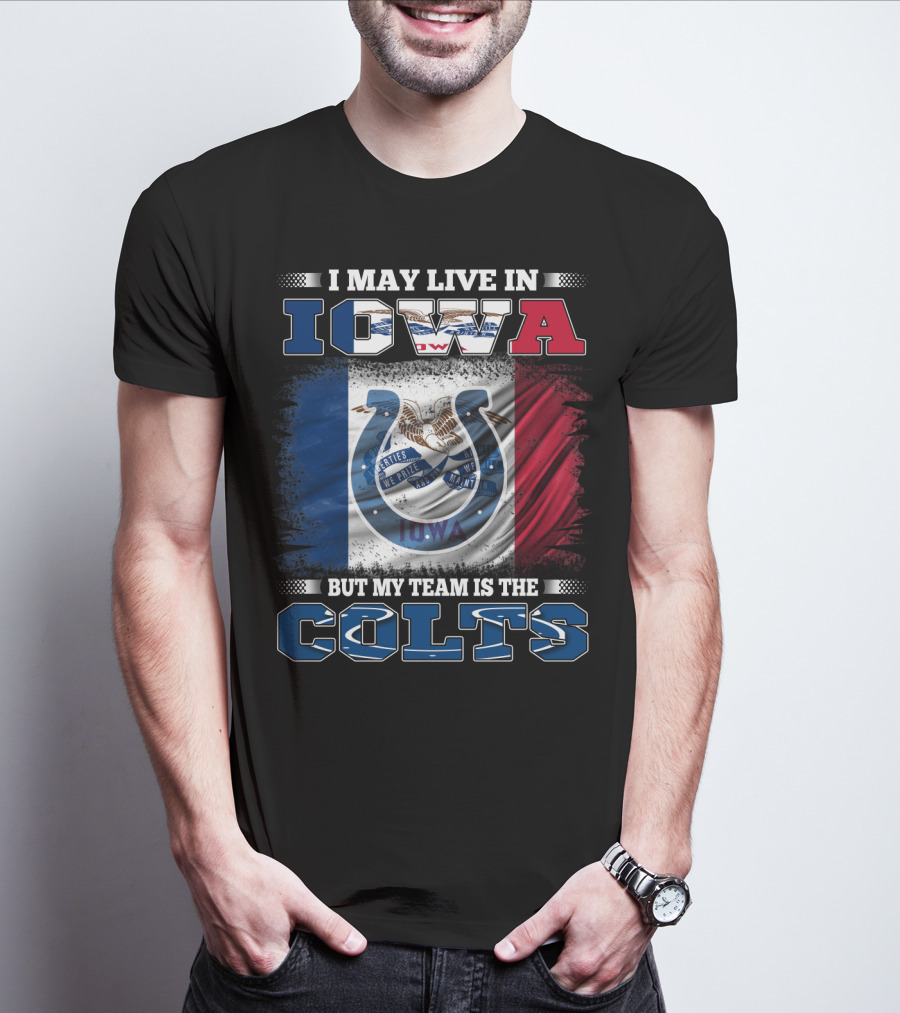 I May Live In Iowa But My Team Is The Colts T-Shirt