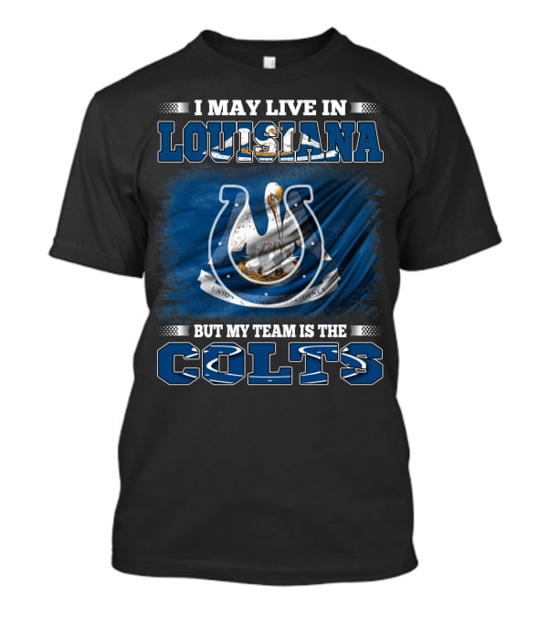 I May Live In Louisiana But My Team Is The Colts T-Shirt