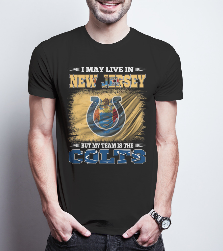 I May Live In New Jersey But My Team Is The Colts T-Shirt