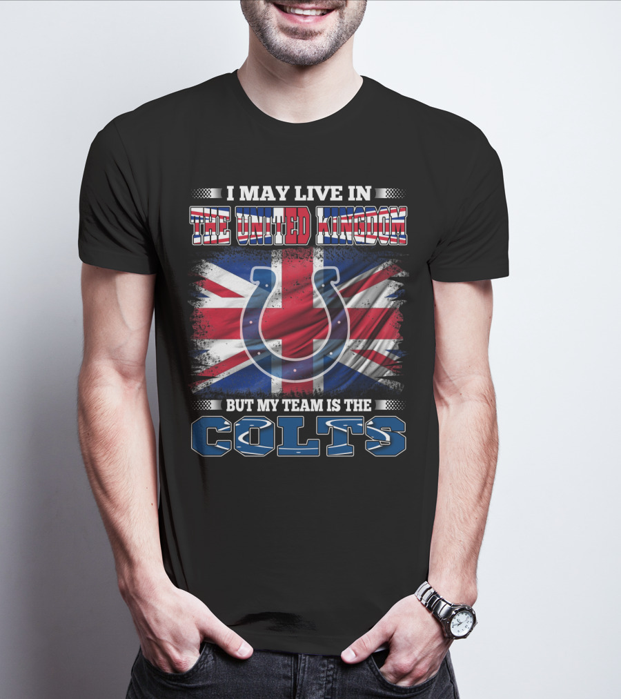 I May Live In The United Kingdom But My Team Is The Colts T-Shirt